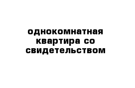 однокомнатная квартира со свидетельством